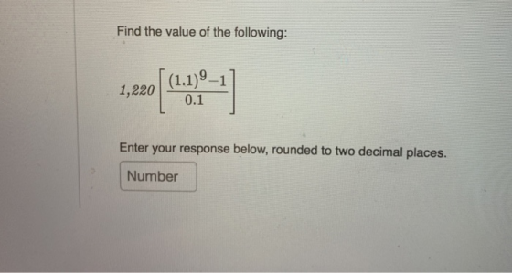 Find the value of the following: [ (1.1)9–1] 0.1 1,220 Enter your response below, rounded to two decimal places. Number