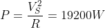 P=\frac{V_S^2}{R}=19200W