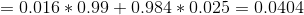 =0.016*0.99+0.984*0.025=0.0404