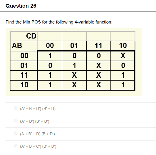 Question 26 Find the Min POS for the following 4-variable function: 1 CD AB 00 01 11 10 00 01 1 0 0 1 X 1 X 1 X L XL X 10 X 0