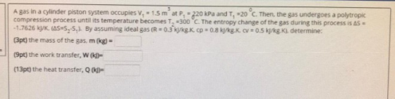 A gas in a cylinder piston system occupies V, - 15 mºat P. = 220 kPa and T, -20°C. Then, the gas undergoes a polytropic compr