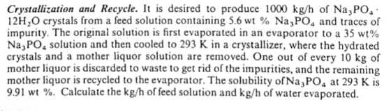 Crystallization and Recycle. It is desired to produce 1000 kg/h of Na,PO, 12H2O crystals from a feed solution containing 5.6