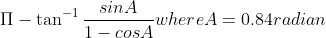 \Pi -\tan^{-1}\frac{sinA}{1-cosA} where A = 0.84radian