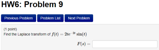 HW6: Problem 9 Previous Problem Problem List Next Problem (1 point) Find the Laplace transform of f(t) = 2te2sin(t) F(8)