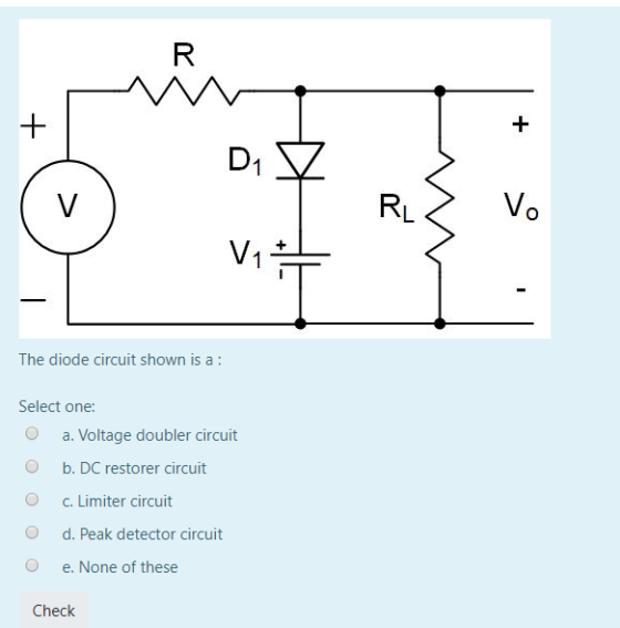 The diode circuit shown is a Select one: O a. Voltage doubler circuit O b. DC restorer circuit c. Limiter circuit O d. Peak d