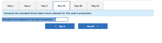 Req1 Req 2 Req3 Req 4A Req 4B Req 4C Compute the standard direct labor-hours allowed for this years production. Standard hou