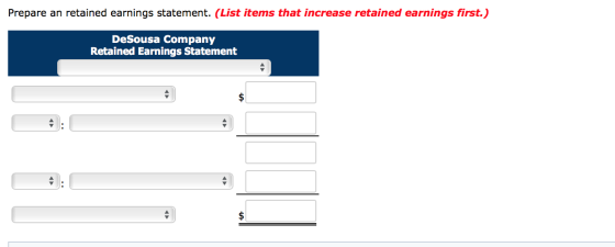 Prepare an retained earnings statement. (List items that increase retained earnings first.) De Sousa Company Retained Earning