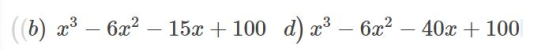 (6) 23 – 6x2 – 15x + 100 d) x3 – 6x2 – 40x + 100