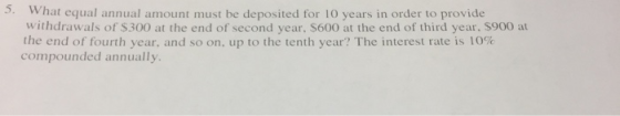 3. What equal annual amount must be deposited for 10 years in order to provide withdrawals of $300 at the end of second year,