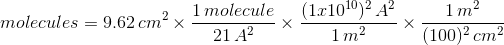 molecules = 9.62 cm x 2. 1 molecule (1.61010) A2 1 m2 1m2 (100)2 cm 21.42X