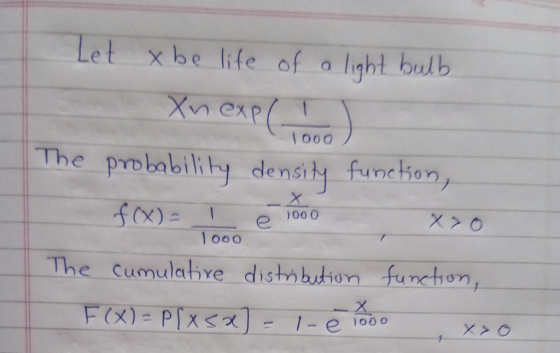 Let xbe life of a light bulb Xn exp The probability density funchon, The cumulatiye distibudion funchom,
