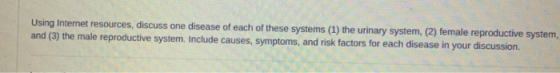Using Internet resources, discuss one disease of each of these systems (1) the urinary system, (2) female reproductive system