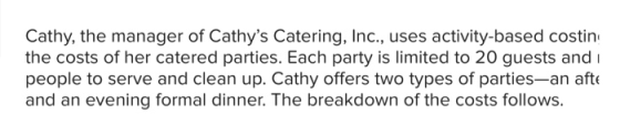 Cathy, the manager of Cathys Catering, Inc., uses activity-based costin the costs of her catered parties. Each party is limi