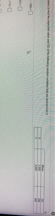 eters to find the expected value and SD of the following random variables that are derived from X Mean -100)-