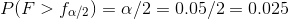 \begin{align*} P(F>f_{\alpha/2})=\alpha/2=0.05/2=0.025 \end{align*}