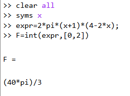 >> clear all >> syms x >> expr=2*pi*(x+1)*(4-2*x); >> F=int(expr, [0,2]) F = (40*pi)/3