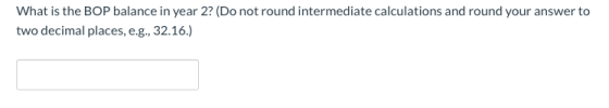 What is the BOP balance in year 2? (Do not round intermediate calculations and round your answer to two decimal places, e.g.,