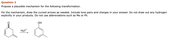 Question 2 Propose a plausible mechanism for the following transformation. For the mechanism, draw the curved arrows as neede