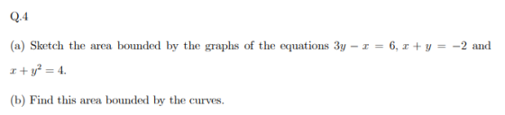 Q.4 (a) Sketch the area bounded by the graphs of the equations 3y – I = 6, + y = -2 and 2 + y2 = 4. (b) Find this area bounde