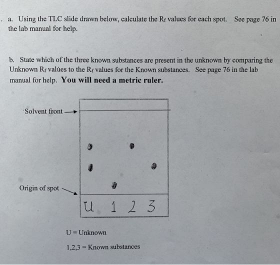 . a. Using the TLC slide drawn below, calculate the Rx values for each spot. See page 76 in the lab manual for help. b. State