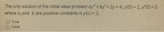 The only solution of the initial value problem ay + by + 2y = 4, y(0) = 2, y(0) = 0 where a,and b are positive constants i