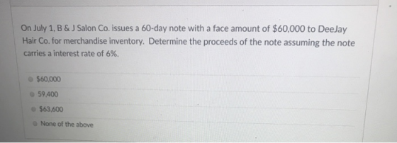 On July 1, B &J Salon Co. issues a 60-day note with a face amount of $60,000 to DeeJay Hair Co. for merchandise inventory. De