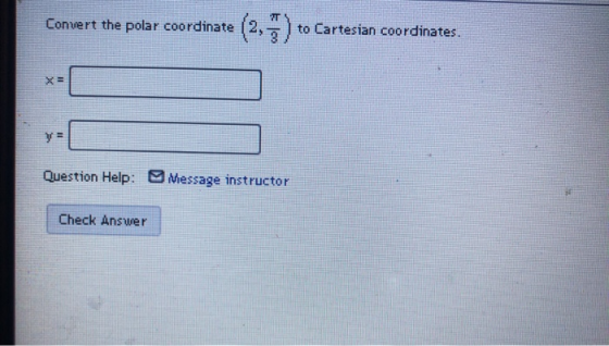 Convert the polar coordinate (2, to Cartesian coordinates. ya Question Help: Message instructor Check Answer