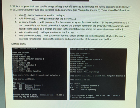 2. Write a program that uses parallel arrays to keep track of 5 courses. Each course will have a discipline code (like MTH or