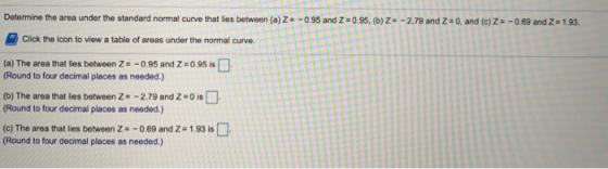 Determine the area under the standard normal curve that les betw 0 N 8 N 0. and (c) Z = -0.69 and Z = 1.93. Click the icon to