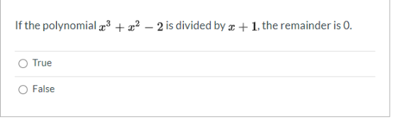 If the polynomial x3 + x2 – 2 is divided by x + 1, the remainder is 0. True O False