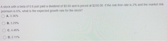 A stock with a beta of 0.6 just paid a dividend of $5.60 and is priced at $250.00. If the risk-free rate is 2% and the market