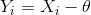 Y_{i} = X_{i} - \theta