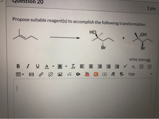 20 5 pts Propose suitable reagent(s) to accomplish the following transformation. HO OH 1.0 Br Br HTML Editora B I VA - A - Ix