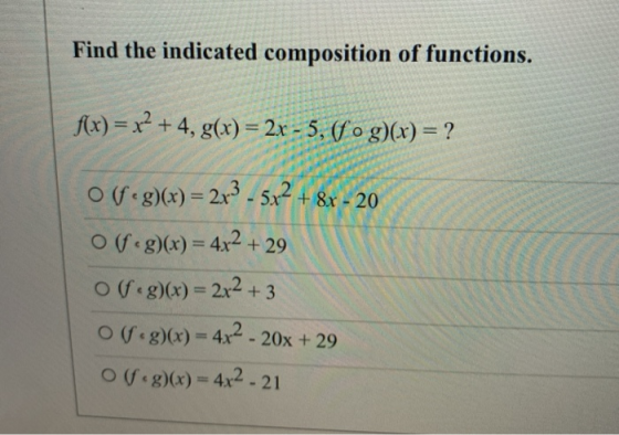 Find the indicated composition of functions. f(x)= x² + 4, g(x) = 2x - 5, (fog)(x) = ? off g)(x) = 2x3 - 5x2 + 8x - 20 off g)