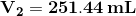 V2= 251.44 mL