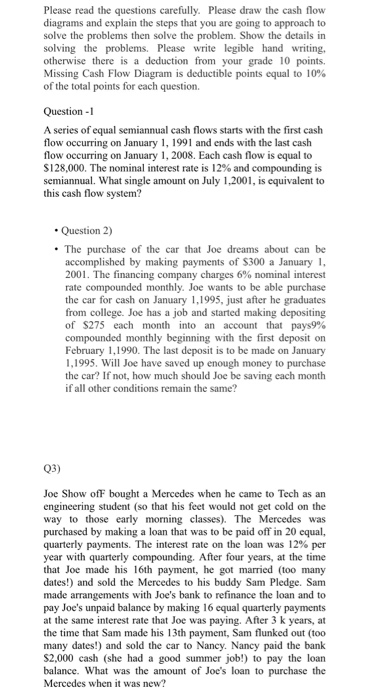 Please read the questions carefully. Please draw the cash flow diagrams and explain the steps that you are going to approach