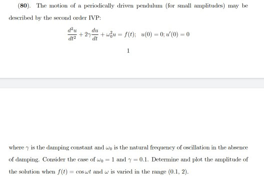 (80). The motion of a periodically driven pendulum (for small amplitudes) may be described by the second order IVP: + 24 + wą
