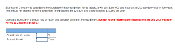 Blue Marlin Company is considering the purchase of new equipment for its factory. It will cost $246,000 and have a $49,200 sa