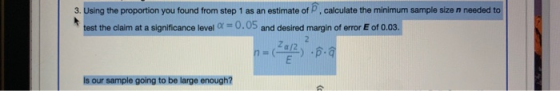3. Using the proportion you found from step 1 as an estimate of P. calculate the minimum sample size n needed to test the cla