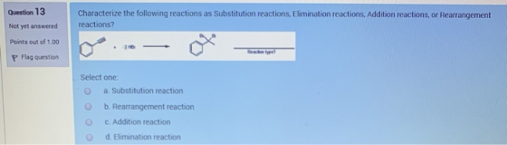 Question 13 Characterize the following reactions as Substitution reactions, Elimination reactions, Addition reactions, or Rea