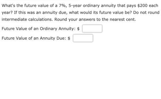 Whats the future value of a 7%, 5-year ordinary annuity that pays $200 each year? If this was an annuity due, what would its