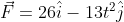 \vec{F}=26\hat{i}-13t^2\hat{j}