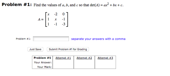 Problem # 1 : Find the values of a, b, and c so that det(A)-ax2 + bx + c. x 2 0 1 A: 1 -1 -,3 Problem #1: separate your answe