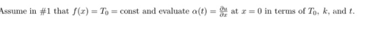 Assume in #1 that f(x) = To = const and evaluate a(t) = at x = 0 in terms of To, k, and t.