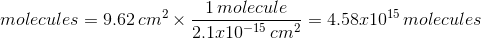 molecules = 9.62 cm 1 molecule x = o = 4.58x1015 molecules 2.1.x10-15 cm2