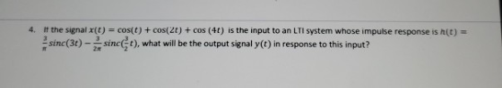 4. If the signal X(t) = cos(0) + cos(26) + cos (46) is the input to an LTI system whose impulse response is n(t) sinc(30) sin