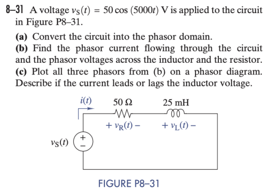 8–31 A voltage vs(t) = 50 cos (5000t) V is applied to the circuit in Figure P8–31. (a) Convert the circuit into the phasor do