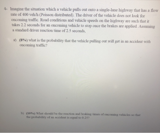 4- Imagine the situation which a vehicle pulls out onto a single-lane highway that has a flow rate of 400 veh/h (Poisson dist