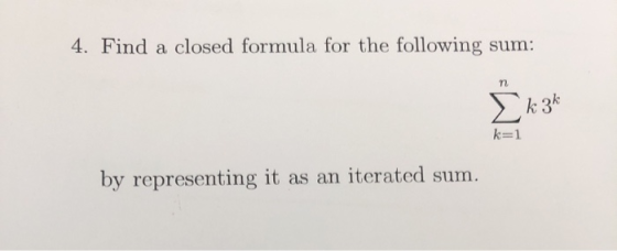 4. Find a closed formula for the following k 3k k=1 by representing it as an iterated sum.