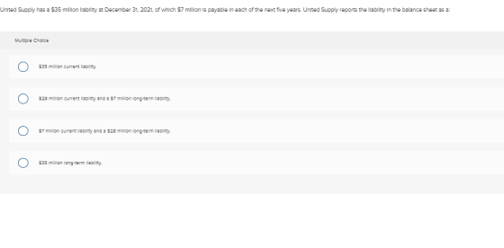 United Supply has a $35 million liability at December 31, 2021, of which $7 million is payable in each of the next five years
